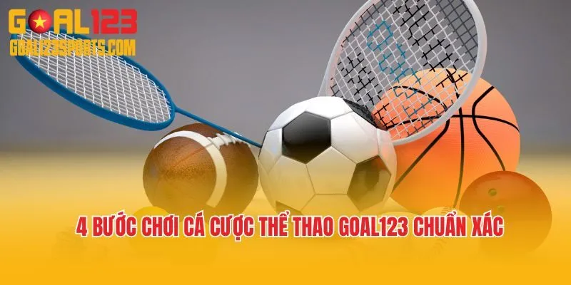 4 bước chơi cá cược thể thao Goal123 chuẩn xác