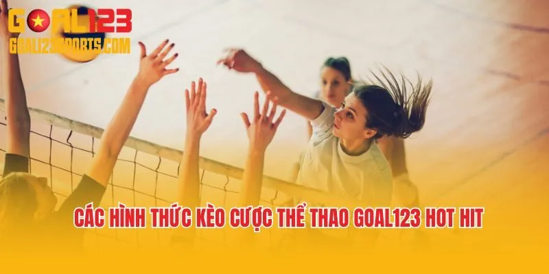 Các hình thức kèo cược thể thao Goal123 hot hit