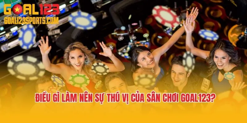 Điều gì làm nên sự thú vị của sân chơi Goal123?