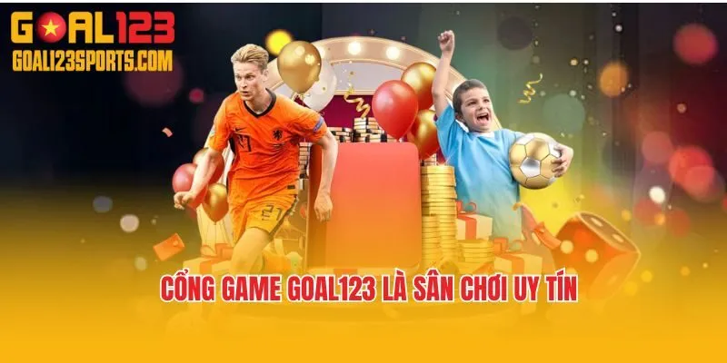 Cổng game Goal123 là sân chơi uy tín
