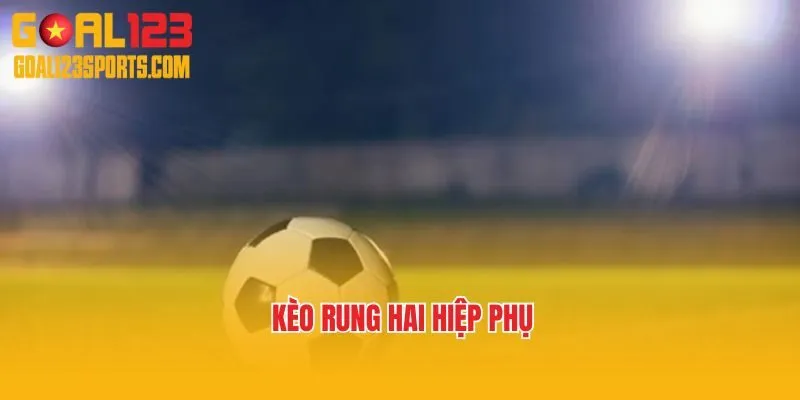 Kèo rung hai hiệp phụ 
