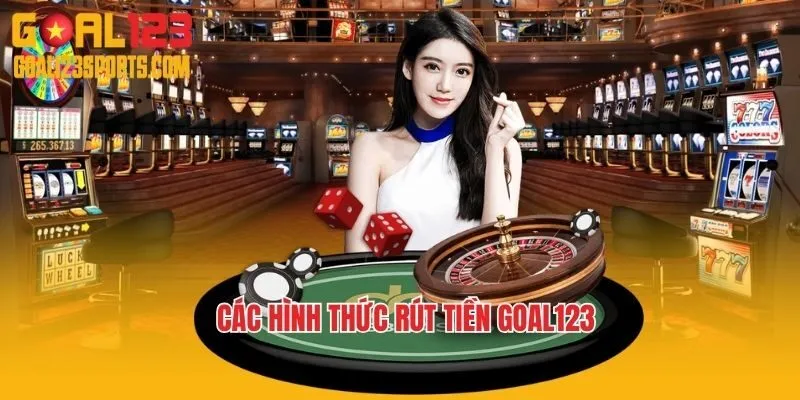 Các hình thức rút tiền Goal123 phổ biến