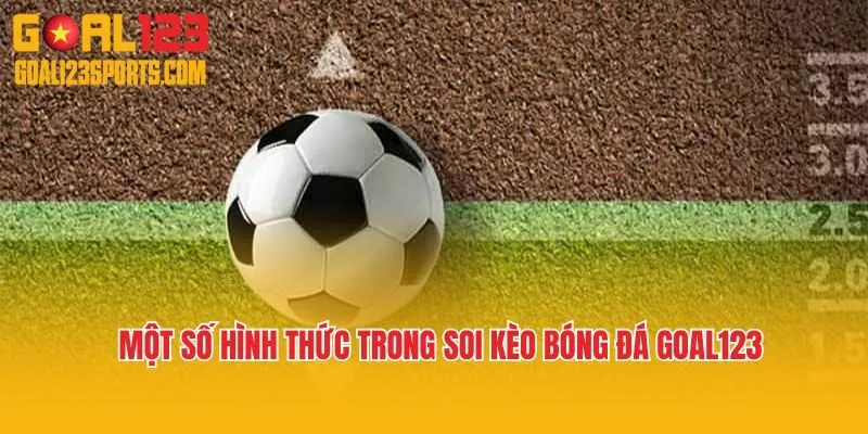Một số hình thức trong soi kèo bóng đá Goal123